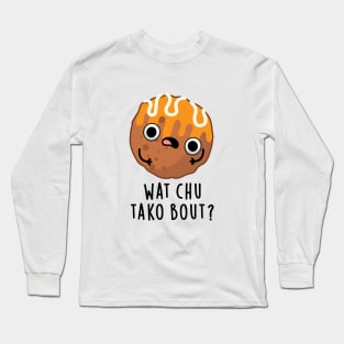 Wat chu Tako Bout Cute Food Pun Long Sleeve T-Shirt